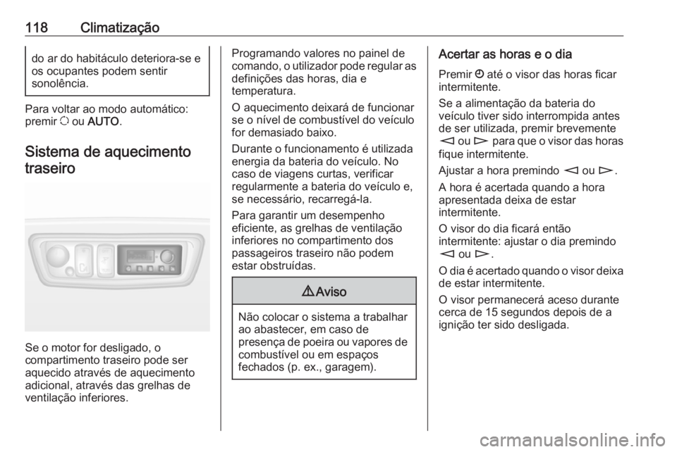 OPEL MOVANO_B 2016.5 Manual de Instruções (in Portugues) 118Climatizaçãodo ar do habitáculo deteriora-se e
os ocupantes podem sentir
sonolência.
Para voltar ao modo automático: premir u ou AUTO .
Sistema de aquecimento traseiro
Se o motor for desliga OPEL MOVANO_B 2016.5 Manual de Instruções (in Portugues) 118Climatizaçãodo ar do habitáculo deteriora-se e
os ocupantes podem sentir
sonolência.
Para voltar ao modo automático: premir u ou AUTO .
Sistema de aquecimento traseiro
Se o motor for desliga