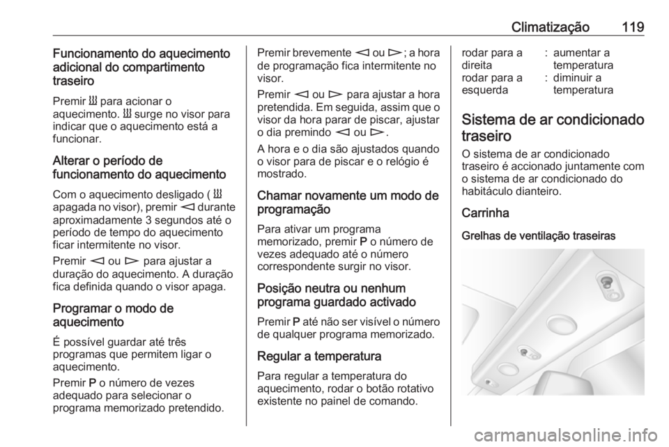 OPEL MOVANO_B 2016.5 Manual de Instruções (in Portugues) Climatização119Funcionamento do aquecimento
adicional do compartimento
traseiro
Premir Y para acionar o
aquecimento. Y surge no visor para
indicar que o aquecimento está a funcionar.
Alterar o pe OPEL MOVANO_B 2016.5 Manual de Instruções (in Portugues) Climatização119Funcionamento do aquecimento
adicional do compartimento
traseiro
Premir Y para acionar o
aquecimento. Y surge no visor para
indicar que o aquecimento está a funcionar.
Alterar o pe