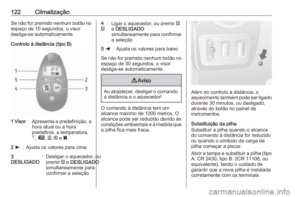 OPEL MOVANO_B 2016.5 Manual de Instruções (in Portugues) 122ClimatizaçãoSe não for premido nenhum botão noespaço de 10 segundos, o visor
desliga-se automaticamente.
Controlo à distância (tipo B)1 Visor:Apresenta a predefinição, a
hora atual ou a h OPEL MOVANO_B 2016.5 Manual de Instruções (in Portugues) 122ClimatizaçãoSe não for premido nenhum botão noespaço de 10 segundos, o visor
desliga-se automaticamente.
Controlo à distância (tipo B)1 Visor:Apresenta a predefinição, a
hora atual ou a h