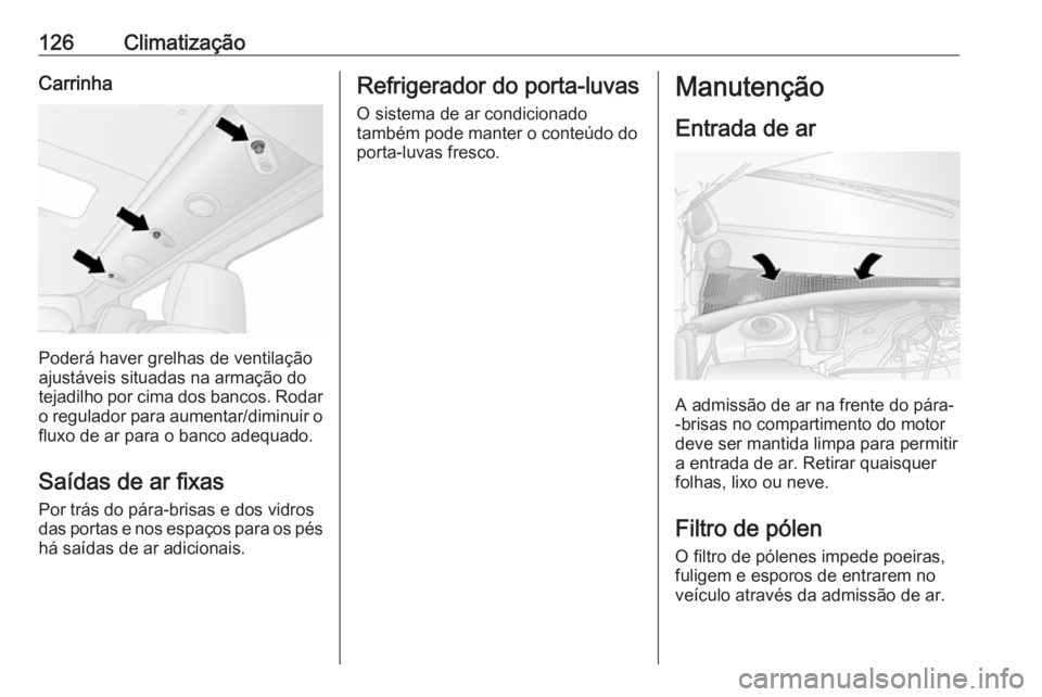 OPEL MOVANO_B 2016.5 Manual de Instruções (in Portugues) 126ClimatizaçãoCarrinha
Poderá haver grelhas de ventilação
ajustáveis situadas na armação do
tejadilho por cima dos bancos. Rodar
o regulador para aumentar/diminuir o fluxo de ar para o banco OPEL MOVANO_B 2016.5 Manual de Instruções (in Portugues) 126ClimatizaçãoCarrinha
Poderá haver grelhas de ventilação
ajustáveis situadas na armação do
tejadilho por cima dos bancos. Rodar
o regulador para aumentar/diminuir o fluxo de ar para o banco