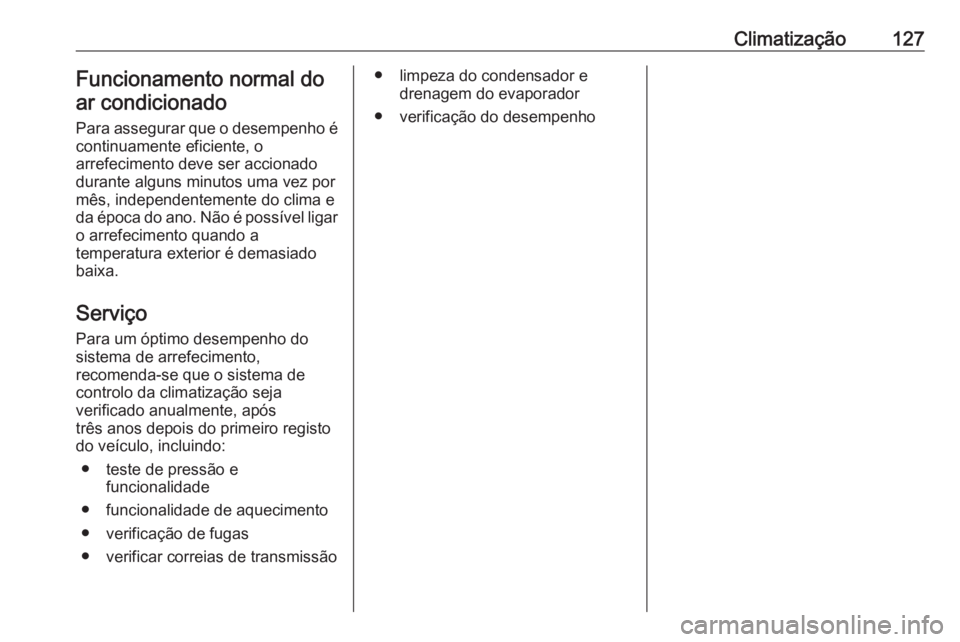 OPEL MOVANO_B 2016.5 Manual de Instruções (in Portugues) Climatização127Funcionamento normal doar condicionado
Para assegurar que o desempenho é
continuamente eficiente, o
arrefecimento deve ser accionado
durante alguns minutos uma vez por
mês, independ OPEL MOVANO_B 2016.5 Manual de Instruções (in Portugues) Climatização127Funcionamento normal doar condicionado
Para assegurar que o desempenho é
continuamente eficiente, o
arrefecimento deve ser accionado
durante alguns minutos uma vez por
mês, independ