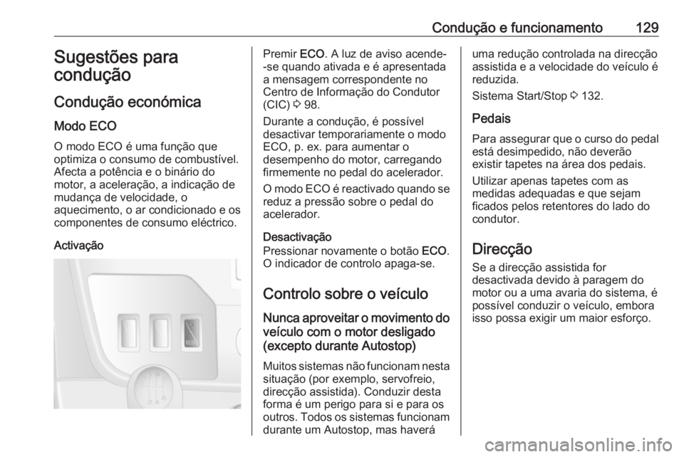 OPEL MOVANO_B 2016.5 Manual de Instruções (in Portugues) Condução e funcionamento129Sugestões para
condução
Condução económica Modo ECO
O modo ECO é uma função que
optimiza o consumo de combustível.
Afecta a potência e o binário do
motor, a ac OPEL MOVANO_B 2016.5 Manual de Instruções (in Portugues) Condução e funcionamento129Sugestões para
condução
Condução económica Modo ECO
O modo ECO é uma função que
optimiza o consumo de combustível.
Afecta a potência e o binário do
motor, a ac