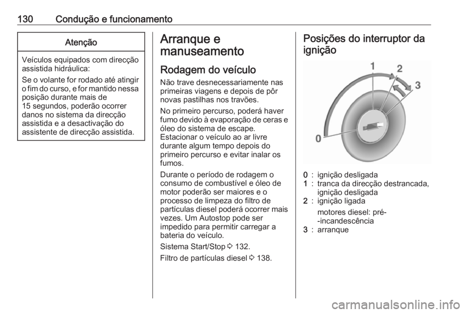 OPEL MOVANO_B 2016.5 Manual de Instruções (in Portugues) 130Condução e funcionamentoAtenção
Veículos equipados com direcção
assistida hidráulica:
Se o volante for rodado até atingir o fim do curso, e for mantido nessa
posição durante mais de
15 s OPEL MOVANO_B 2016.5 Manual de Instruções (in Portugues) 130Condução e funcionamentoAtenção
Veículos equipados com direcção
assistida hidráulica:
Se o volante for rodado até atingir o fim do curso, e for mantido nessa
posição durante mais de
15 s