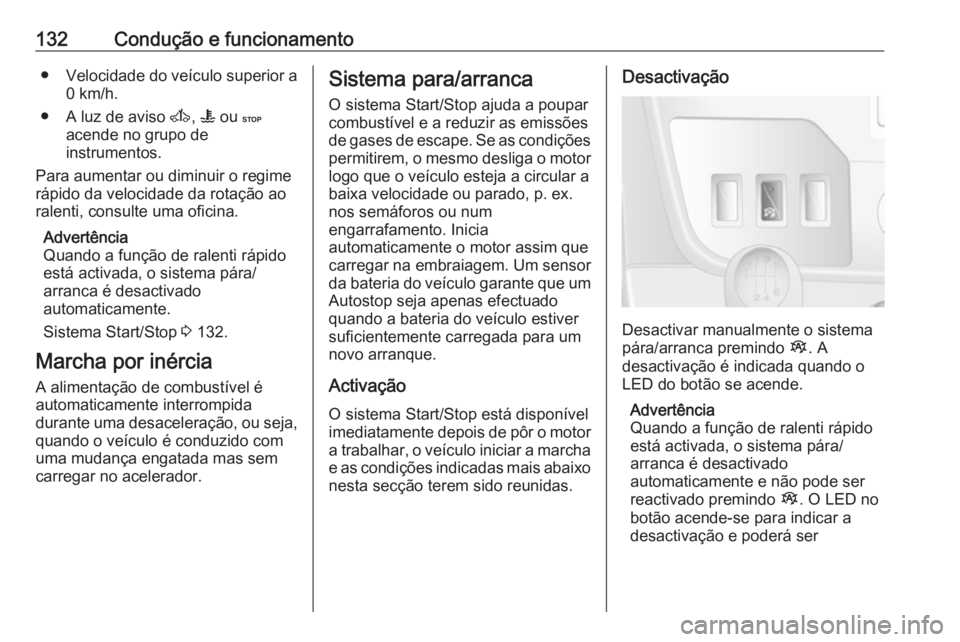 OPEL MOVANO_B 2016.5 Manual de Instruções (in Portugues) 132Condução e funcionamento●Velocidade do veículo superior a
0 km/h.
● A luz de aviso A, W ou C
acende no grupo de
instrumentos.
Para aumentar ou diminuir o regime
rápido da velocidade da r OPEL MOVANO_B 2016.5 Manual de Instruções (in Portugues) 132Condução e funcionamento●Velocidade do veículo superior a
0 km/h.
● A luz de aviso A, W ou C
acende no grupo de
instrumentos.
Para aumentar ou diminuir o regime
rápido da velocidade da r