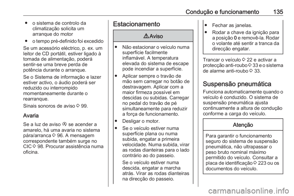OPEL MOVANO_B 2016.5 Manual de Instruções (in Portugues) Condução e funcionamento135● o sistema de controlo daclimatização solicita um
arranque do motor
● o tempo pré-definido foi excedido
Se um acessório eléctrico, p. ex. um
leitor de CD portát OPEL MOVANO_B 2016.5 Manual de Instruções (in Portugues) Condução e funcionamento135● o sistema de controlo daclimatização solicita um
arranque do motor
● o tempo pré-definido foi excedido
Se um acessório eléctrico, p. ex. um
leitor de CD portát