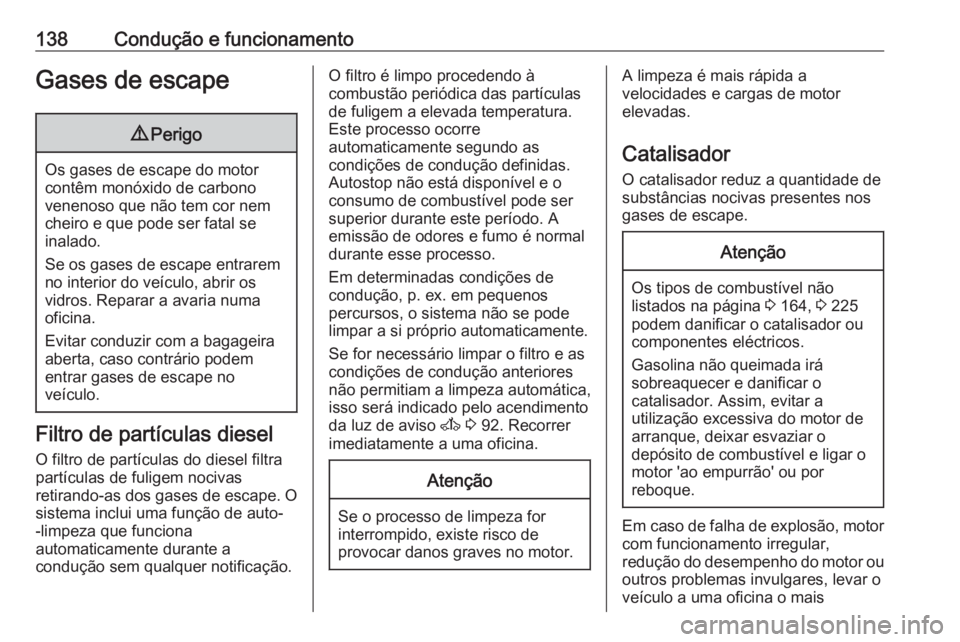 OPEL MOVANO_B 2016.5 Manual de Instruções (in Portugues) 138Condução e funcionamentoGases de escape9Perigo
Os gases de escape do motor
contêm monóxido de carbono
venenoso que não tem cor nem
cheiro e que pode ser fatal se
inalado.
Se os gases de escape OPEL MOVANO_B 2016.5 Manual de Instruções (in Portugues) 138Condução e funcionamentoGases de escape9Perigo
Os gases de escape do motor
contêm monóxido de carbono
venenoso que não tem cor nem
cheiro e que pode ser fatal se
inalado.
Se os gases de escape