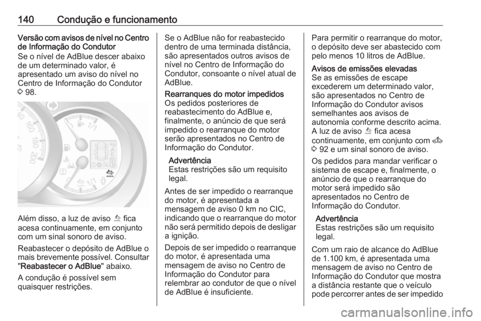 OPEL MOVANO_B 2016.5 Manual de Instruções (in Portugues) 140Condução e funcionamentoVersão com avisos de nível no Centrode Informação do Condutor
Se o nível de AdBlue descer abaixo
de um determinado valor, é
apresentado um aviso do nível no
Centro OPEL MOVANO_B 2016.5 Manual de Instruções (in Portugues) 140Condução e funcionamentoVersão com avisos de nível no Centrode Informação do Condutor
Se o nível de AdBlue descer abaixo
de um determinado valor, é
apresentado um aviso do nível no
Centro