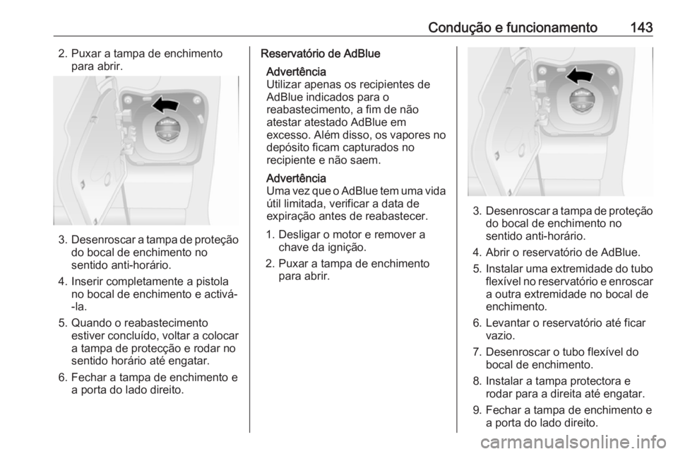 OPEL MOVANO_B 2016.5 Manual de Instruções (in Portugues) Condução e funcionamento1432. Puxar a tampa de enchimentopara abrir.
3.Desenroscar a tampa de proteção
do bocal de enchimento no
sentido anti-horário.
4. Inserir completamente a pistola no bocal OPEL MOVANO_B 2016.5 Manual de Instruções (in Portugues) Condução e funcionamento1432. Puxar a tampa de enchimentopara abrir.
3.Desenroscar a tampa de proteção
do bocal de enchimento no
sentido anti-horário.
4. Inserir completamente a pistola no bocal