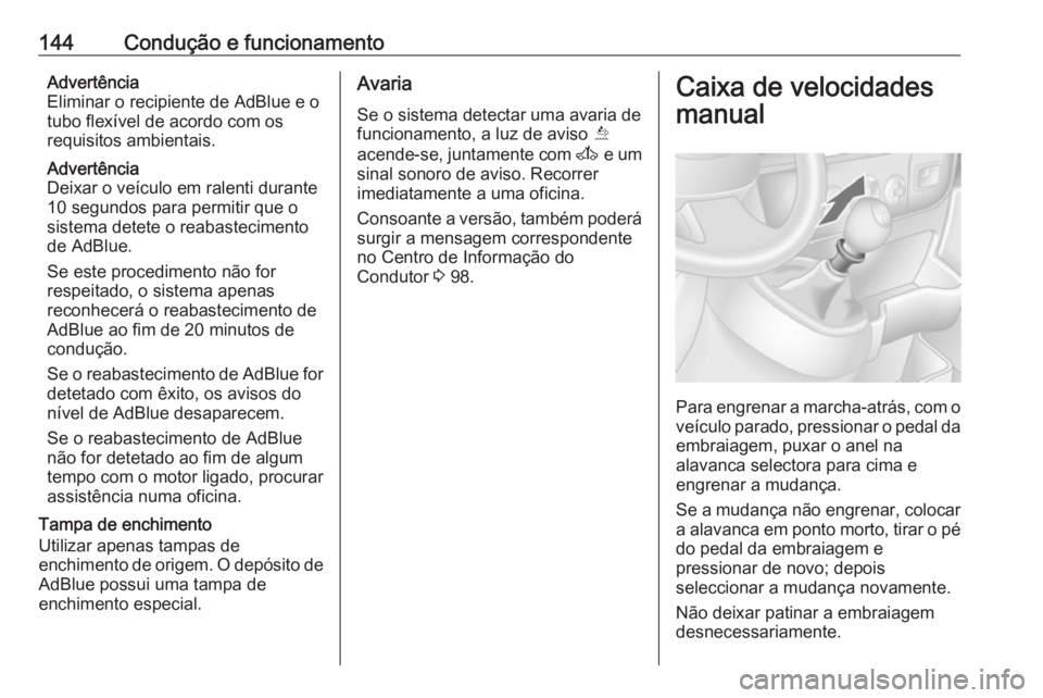 OPEL MOVANO_B 2016.5 Manual de Instruções (in Portugues) 144Condução e funcionamentoAdvertência
Eliminar o recipiente de AdBlue e o
tubo flexível de acordo com os
requisitos ambientais.
Advertência
Deixar o veículo em ralenti durante
10 segundos para OPEL MOVANO_B 2016.5 Manual de Instruções (in Portugues) 144Condução e funcionamentoAdvertência
Eliminar o recipiente de AdBlue e o
tubo flexível de acordo com os
requisitos ambientais.
Advertência
Deixar o veículo em ralenti durante
10 segundos para