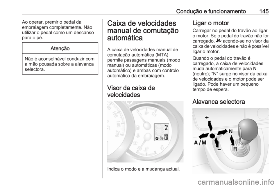 OPEL MOVANO_B 2016.5 Manual de Instruções (in Portugues) Condução e funcionamento145Ao operar, premir o pedal da
embraiagem completamente. Não
utilizar o pedal como um descanso
para o pé.Atenção
Não é aconselhável conduzir com a mão pousada sobre OPEL MOVANO_B 2016.5 Manual de Instruções (in Portugues) Condução e funcionamento145Ao operar, premir o pedal da
embraiagem completamente. Não
utilizar o pedal como um descanso
para o pé.Atenção
Não é aconselhável conduzir com a mão pousada sobre