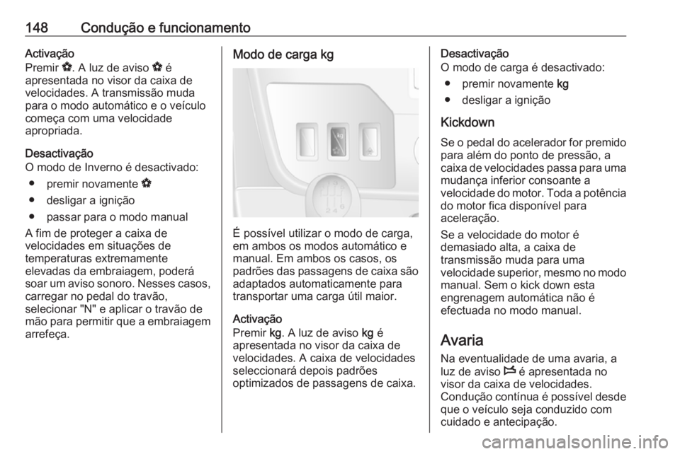 OPEL MOVANO_B 2016.5 Manual de Instruções (in Portugues) 148Condução e funcionamentoActivação
Premir V. A luz de aviso V é
apresentada no visor da caixa de
velocidades. A transmissão muda
para o modo automático e o veículo
começa com uma velocida OPEL MOVANO_B 2016.5 Manual de Instruções (in Portugues) 148Condução e funcionamentoActivação
Premir V. A luz de aviso V é
apresentada no visor da caixa de
velocidades. A transmissão muda
para o modo automático e o veículo
começa com uma velocida