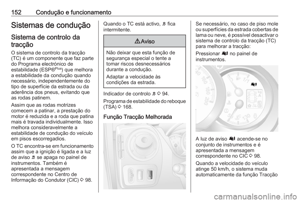 OPEL MOVANO_B 2016.5 Manual de Instruções (in Portugues) 152Condução e funcionamentoSistemas de conduçãoSistema de controlo datracção
O sistema de controlo da tracção
(TC) é um componente que faz parte
do Programa electrónico de
estabilidade (ESP OPEL MOVANO_B 2016.5 Manual de Instruções (in Portugues) 152Condução e funcionamentoSistemas de conduçãoSistema de controlo datracção
O sistema de controlo da tracção
(TC) é um componente que faz parte
do Programa electrónico de
estabilidade (ESP