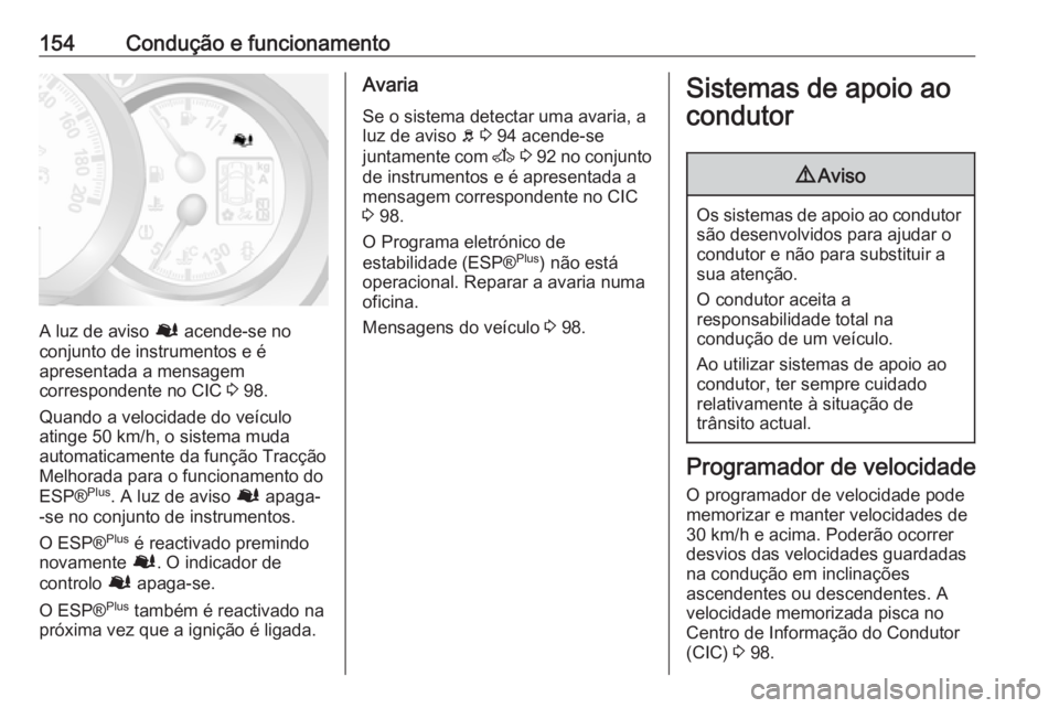 OPEL MOVANO_B 2016.5 Manual de Instruções (in Portugues) 154Condução e funcionamento
A luz de aviso Ø acende-se no
conjunto de instrumentos e é
apresentada a mensagem
correspondente no CIC 3 98.
Quando a velocidade do veículo atinge 50 km/h, o sistema OPEL MOVANO_B 2016.5 Manual de Instruções (in Portugues) 154Condução e funcionamento
A luz de aviso Ø acende-se no
conjunto de instrumentos e é
apresentada a mensagem
correspondente no CIC 3 98.
Quando a velocidade do veículo atinge 50 km/h, o sistema
