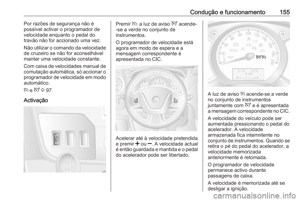 OPEL MOVANO_B 2016.5 Manual de Instruções (in Portugues) Condução e funcionamento155Por razões de segurança não é
possível activar o programador de
velocidade enquanto o pedal do
travão não for accionado uma vez.
Não utilizar o comando da velocida OPEL MOVANO_B 2016.5 Manual de Instruções (in Portugues) Condução e funcionamento155Por razões de segurança não é
possível activar o programador de
velocidade enquanto o pedal do
travão não for accionado uma vez.
Não utilizar o comando da velocida