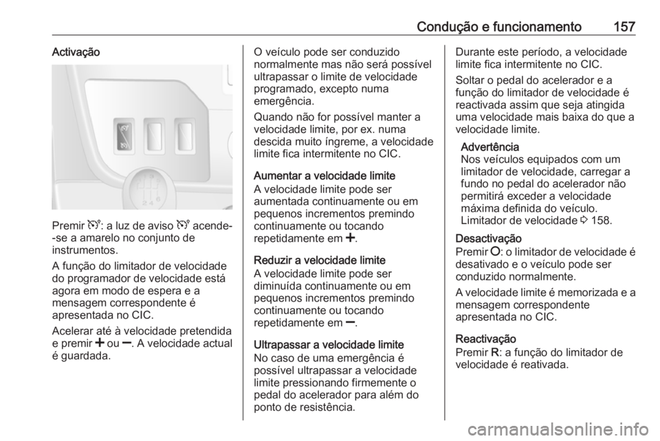OPEL MOVANO_B 2016.5 Manual de Instruções (in Portugues) Condução e funcionamento157Activação
Premir U: a luz de aviso U acende-
-se a amarelo no conjunto de
instrumentos.
A função do limitador de velocidade
do programador de velocidade está
agora e OPEL MOVANO_B 2016.5 Manual de Instruções (in Portugues) Condução e funcionamento157Activação
Premir U: a luz de aviso U acende-
-se a amarelo no conjunto de
instrumentos.
A função do limitador de velocidade
do programador de velocidade está
agora e