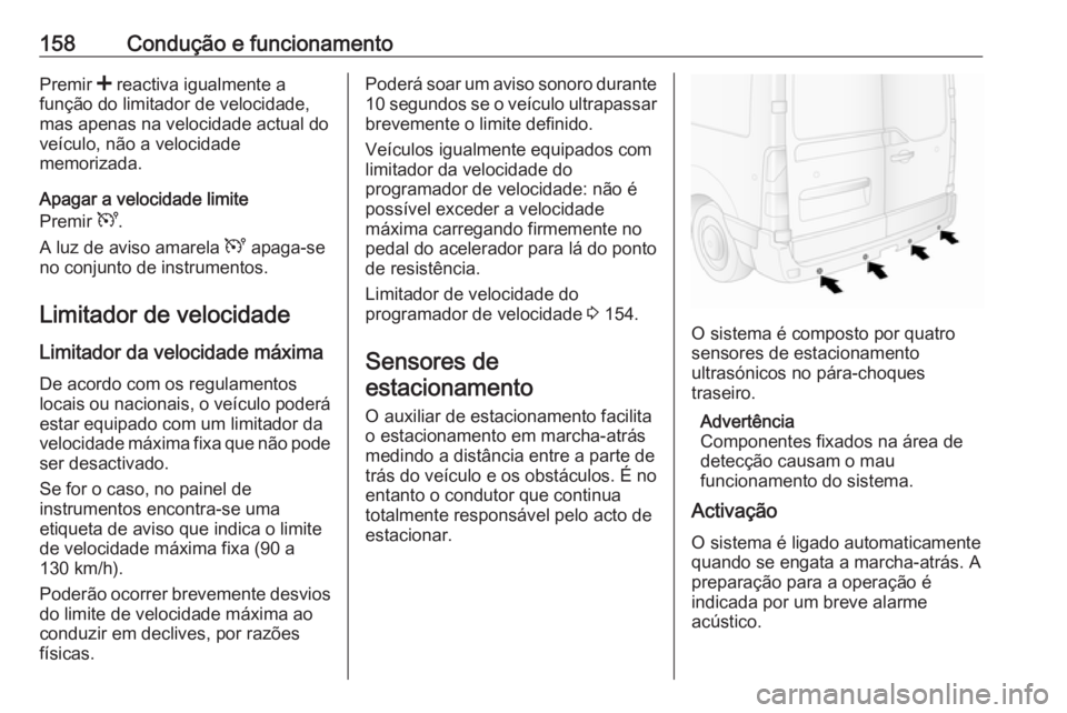 OPEL MOVANO_B 2016.5 Manual de Instruções (in Portugues) 158Condução e funcionamentoPremir < reactiva igualmente a
função do limitador de velocidade,
mas apenas na velocidade actual do
veículo, não a velocidade
memorizada.
Apagar a velocidade limite
P OPEL MOVANO_B 2016.5 Manual de Instruções (in Portugues) 158Condução e funcionamentoPremir < reactiva igualmente a
função do limitador de velocidade,
mas apenas na velocidade actual do
veículo, não a velocidade
memorizada.
Apagar a velocidade limite
P