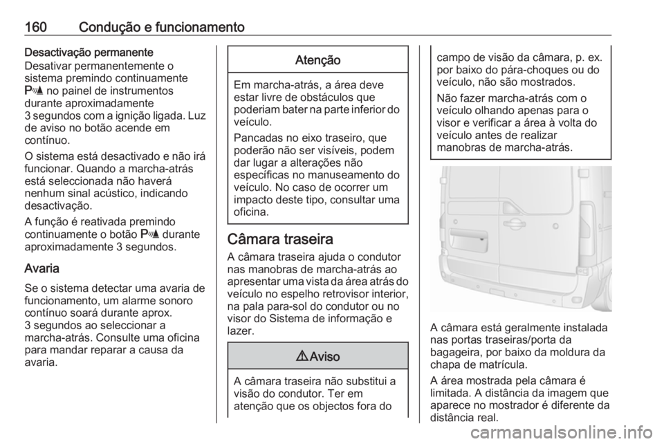 OPEL MOVANO_B 2016.5 Manual de Instruções (in Portugues) 160Condução e funcionamentoDesactivação permanente
Desativar permanentemente o
sistema premindo continuamente
r no painel de instrumentos
durante aproximadamente
3 segundos com a ignição ligada OPEL MOVANO_B 2016.5 Manual de Instruções (in Portugues) 160Condução e funcionamentoDesactivação permanente
Desativar permanentemente o
sistema premindo continuamente
r no painel de instrumentos
durante aproximadamente
3 segundos com a ignição ligada
