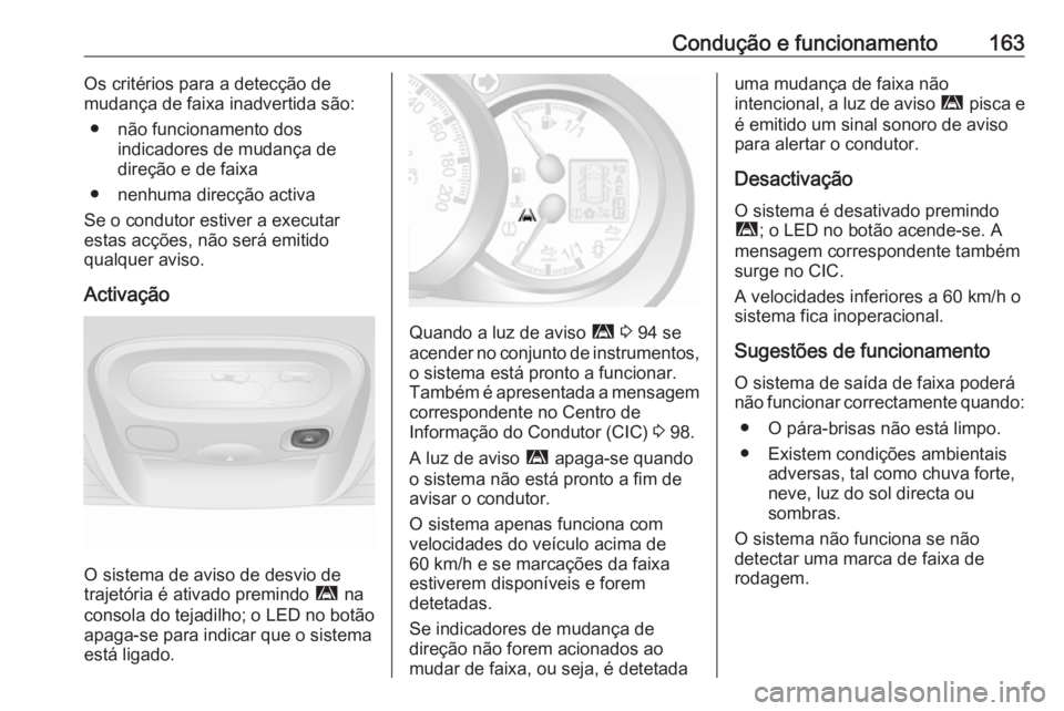 OPEL MOVANO_B 2016.5 Manual de Instruções (in Portugues) Condução e funcionamento163Os critérios para a detecção de
mudança de faixa inadvertida são:
● não funcionamento dos indicadores de mudança de
direção e de faixa
● nenhuma direcção ac OPEL MOVANO_B 2016.5 Manual de Instruções (in Portugues) Condução e funcionamento163Os critérios para a detecção de
mudança de faixa inadvertida são:
● não funcionamento dos indicadores de mudança de
direção e de faixa
● nenhuma direcção ac