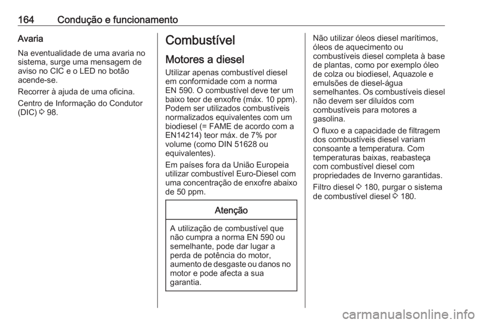 OPEL MOVANO_B 2016.5 Manual de Instruções (in Portugues) 164Condução e funcionamentoAvaria
Na eventualidade de uma avaria no sistema, surge uma mensagem de
aviso no CIC e o LED no botão
acende-se.
Recorrer à ajuda de uma oficina.
Centro de Informação OPEL MOVANO_B 2016.5 Manual de Instruções (in Portugues) 164Condução e funcionamentoAvaria
Na eventualidade de uma avaria no sistema, surge uma mensagem de
aviso no CIC e o LED no botão
acende-se.
Recorrer à ajuda de uma oficina.
Centro de Informação