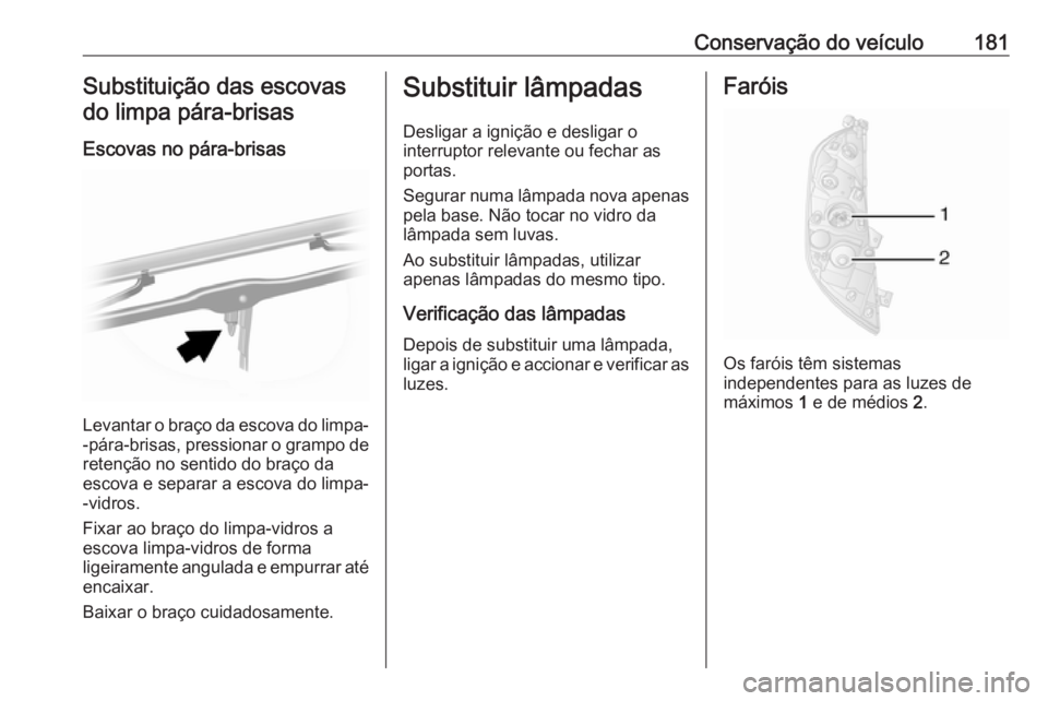 OPEL MOVANO_B 2016.5 Manual de Instruções (in Portugues) Conservação do veículo181Substituição das escovas
do limpa pára-brisas
Escovas no pára-brisas
Levantar o braço da escova do limpa-
-pára-brisas, pressionar o grampo de
retenção no sentido d OPEL MOVANO_B 2016.5 Manual de Instruções (in Portugues) Conservação do veículo181Substituição das escovas
do limpa pára-brisas
Escovas no pára-brisas
Levantar o braço da escova do limpa-
-pára-brisas, pressionar o grampo de
retenção no sentido d