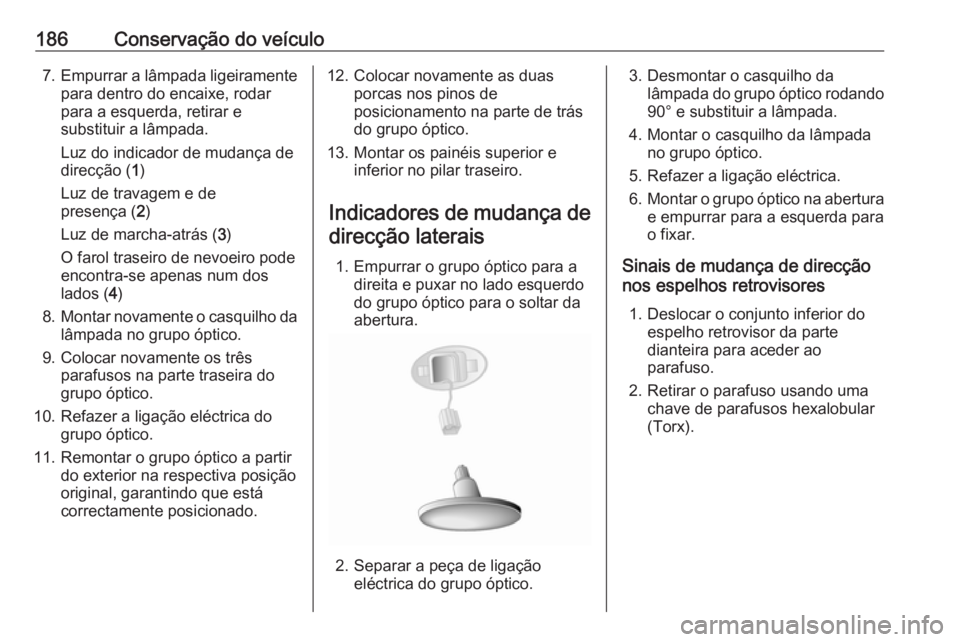 OPEL MOVANO_B 2016.5 Manual de Instruções (in Portugues) 186Conservação do veículo7.Empurrar a lâmpada ligeiramente
para dentro do encaixe, rodar
para a esquerda, retirar e
substituir a lâmpada.
Luz do indicador de mudança de
direcção ( 1)
Luz de tr OPEL MOVANO_B 2016.5 Manual de Instruções (in Portugues) 186Conservação do veículo7.Empurrar a lâmpada ligeiramente
para dentro do encaixe, rodar
para a esquerda, retirar e
substituir a lâmpada.
Luz do indicador de mudança de
direcção ( 1)
Luz de tr