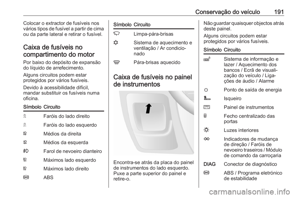 OPEL MOVANO_B 2016.5 Manual de Instruções (in Portugues) Conservação do veículo191Colocar o extractor de fusíveis nos
vários tipos de fusível a partir de cima
ou da parte lateral e retirar o fusível.
Caixa de fusíveis nocompartimento do motor
Por ba OPEL MOVANO_B 2016.5 Manual de Instruções (in Portugues) Conservação do veículo191Colocar o extractor de fusíveis nos
vários tipos de fusível a partir de cima
ou da parte lateral e retirar o fusível.
Caixa de fusíveis nocompartimento do motor
Por ba