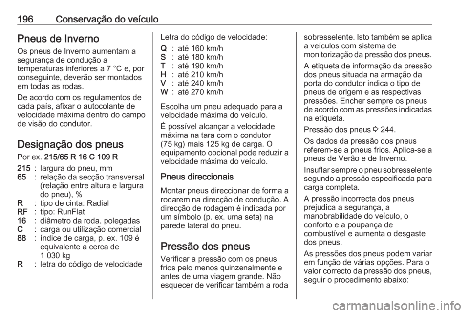 OPEL MOVANO_B 2016.5 Manual de Instruções (in Portugues) 196Conservação do veículoPneus de Inverno
Os pneus de Inverno aumentam a
segurança de condução a
temperaturas inferiores a 7 °C e, por conseguinte, deverão ser montados
em todas as rodas.
De a OPEL MOVANO_B 2016.5 Manual de Instruções (in Portugues) 196Conservação do veículoPneus de Inverno
Os pneus de Inverno aumentam a
segurança de condução a
temperaturas inferiores a 7 °C e, por conseguinte, deverão ser montados
em todas as rodas.
De a