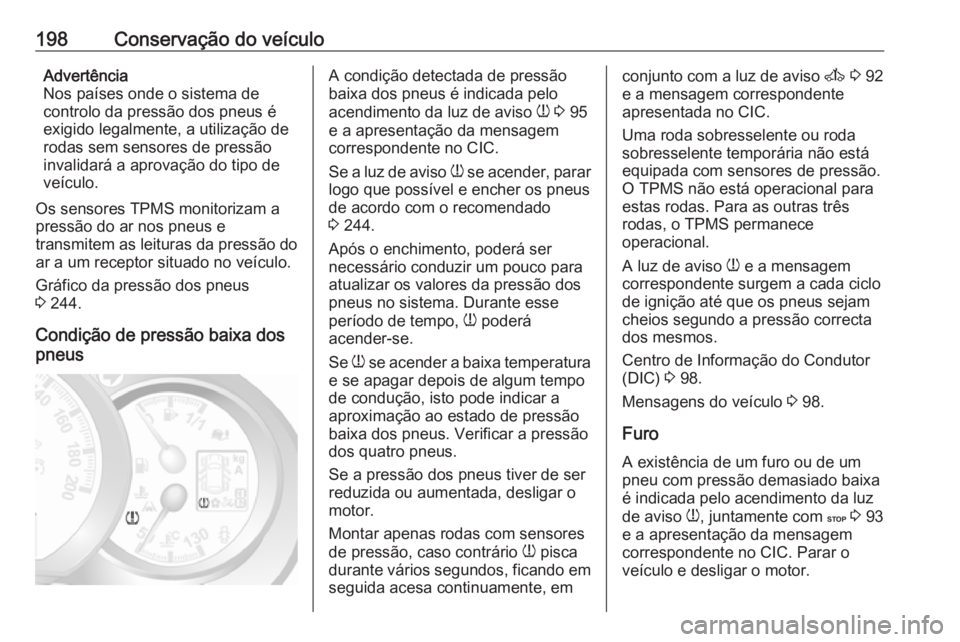 OPEL MOVANO_B 2016.5 Manual de Instruções (in Portugues) 198Conservação do veículoAdvertência
Nos países onde o sistema de
controlo da pressão dos pneus é
exigido legalmente, a utilização de
rodas sem sensores de pressão
invalidará a aprovação OPEL MOVANO_B 2016.5 Manual de Instruções (in Portugues) 198Conservação do veículoAdvertência
Nos países onde o sistema de
controlo da pressão dos pneus é
exigido legalmente, a utilização de
rodas sem sensores de pressão
invalidará a aprovação