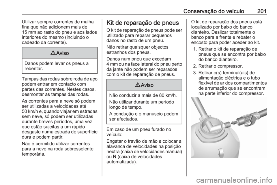 OPEL MOVANO_B 2016.5 Manual de Instruções (in Portugues) Conservação do veículo201Utilizar sempre correntes de malha
fina que não adicionem mais de
15 mm ao rasto do pneu e aos lados
interiores do mesmo (incluindo o
cadeado da corrente).9 Aviso
Danos po OPEL MOVANO_B 2016.5 Manual de Instruções (in Portugues) Conservação do veículo201Utilizar sempre correntes de malha
fina que não adicionem mais de
15 mm ao rasto do pneu e aos lados
interiores do mesmo (incluindo o
cadeado da corrente).9 Aviso
Danos po