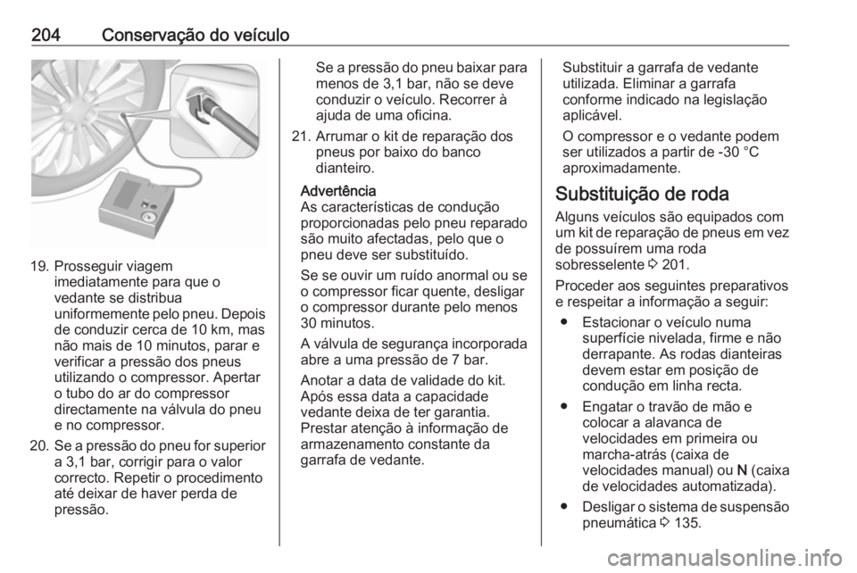 OPEL MOVANO_B 2016.5 Manual de Instruções (in Portugues) 204Conservação do veículo
19. Prosseguir viagemimediatamente para que o
vedante se distribua
uniformemente pelo pneu. Depois
de conduzir cerca de 10 km, mas
não mais de 10 minutos, parar e
verific OPEL MOVANO_B 2016.5 Manual de Instruções (in Portugues) 204Conservação do veículo
19. Prosseguir viagemimediatamente para que o
vedante se distribua
uniformemente pelo pneu. Depois
de conduzir cerca de 10 km, mas
não mais de 10 minutos, parar e
verific