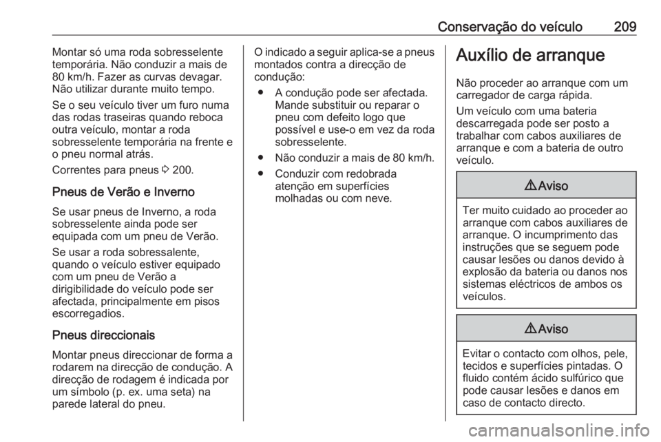 OPEL MOVANO_B 2016.5 Manual de Instruções (in Portugues) Conservação do veículo209Montar só uma roda sobresselente
temporária. Não conduzir a mais de
80 km/h. Fazer as curvas devagar.
Não utilizar durante muito tempo.
Se o seu veículo tiver um furo OPEL MOVANO_B 2016.5 Manual de Instruções (in Portugues) Conservação do veículo209Montar só uma roda sobresselente
temporária. Não conduzir a mais de
80 km/h. Fazer as curvas devagar.
Não utilizar durante muito tempo.
Se o seu veículo tiver um furo