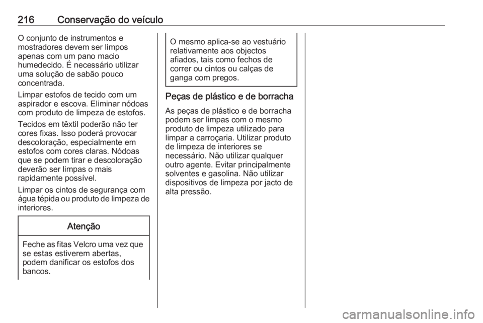 OPEL MOVANO_B 2016.5 Manual de Instruções (in Portugues) 216Conservação do veículoO conjunto de instrumentos e
mostradores devem ser limpos
apenas com um pano macio
humedecido. É necessário utilizar
uma solução de sabão pouco
concentrada.
Limpar est OPEL MOVANO_B 2016.5 Manual de Instruções (in Portugues) 216Conservação do veículoO conjunto de instrumentos e
mostradores devem ser limpos
apenas com um pano macio
humedecido. É necessário utilizar
uma solução de sabão pouco
concentrada.
Limpar est