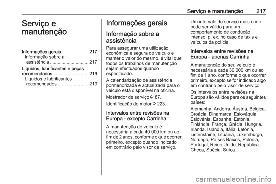 OPEL MOVANO_B 2016.5 Manual de Instruções (in Portugues) Serviço e manutenção217Serviço e
manutençãoInformações gerais ....................217
Informação sobre a assistência .............................. 217
Líquidos, lubrificantes e peças
rec OPEL MOVANO_B 2016.5 Manual de Instruções (in Portugues) Serviço e manutenção217Serviço e
manutençãoInformações gerais ....................217
Informação sobre a assistência .............................. 217
Líquidos, lubrificantes e peças
rec