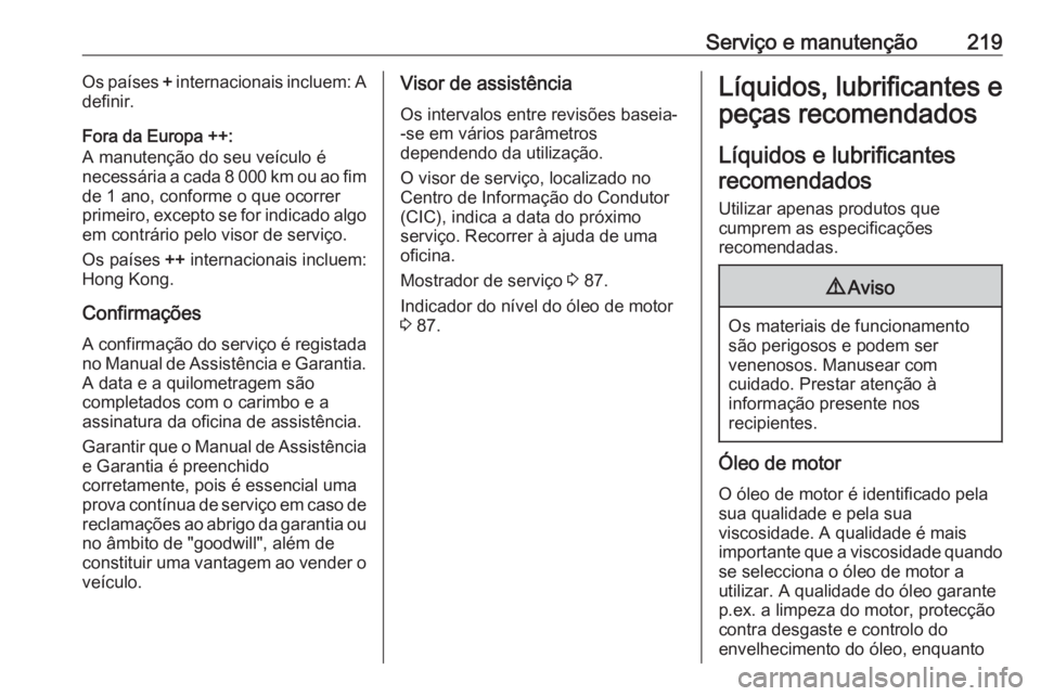 OPEL MOVANO_B 2016.5 Manual de Instruções (in Portugues) Serviço e manutenção219Os países + internacionais incluem: A
definir.
Fora da Europa ++:
A manutenção do seu veículo é
necessária a cada 8 000 km ou ao fim
de 1 ano, conforme o que ocorrer
pr OPEL MOVANO_B 2016.5 Manual de Instruções (in Portugues) Serviço e manutenção219Os países + internacionais incluem: A
definir.
Fora da Europa ++:
A manutenção do seu veículo é
necessária a cada 8 000 km ou ao fim
de 1 ano, conforme o que ocorrer
pr