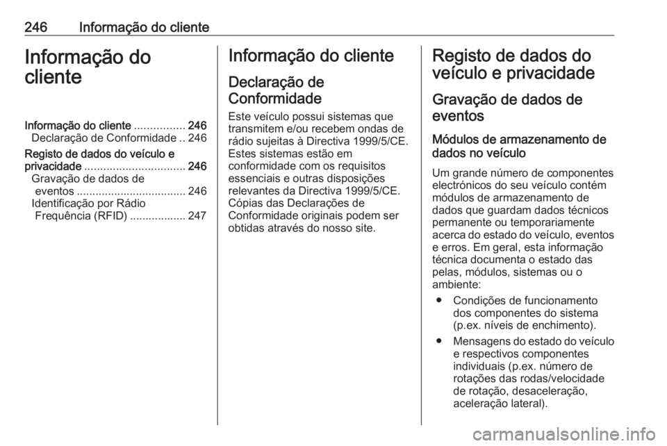 OPEL MOVANO_B 2016.5 Manual de Instruções (in Portugues) 246Informação do clienteInformação do
clienteInformação do cliente ................246
Declaração de Conformidade ..246
Registo de dados do veículo e
privacidade ............................. OPEL MOVANO_B 2016.5 Manual de Instruções (in Portugues) 246Informação do clienteInformação do
clienteInformação do cliente ................246
Declaração de Conformidade ..246
Registo de dados do veículo e
privacidade .............................