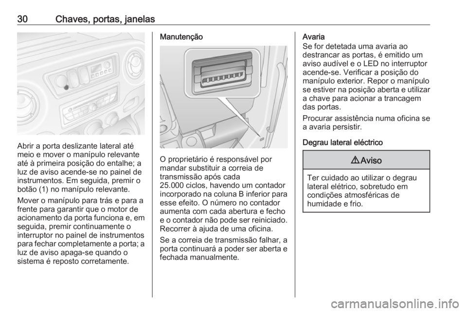 OPEL MOVANO_B 2016.5 Manual de Instruções (in Portugues) 30Chaves, portas, janelas
Abrir a porta deslizante lateral até
meio e mover o manípulo relevante até à primeira posição do entalhe; a
luz de aviso acende-se no painel de
instrumentos. Em seguida OPEL MOVANO_B 2016.5 Manual de Instruções (in Portugues) 30Chaves, portas, janelas
Abrir a porta deslizante lateral até
meio e mover o manípulo relevante até à primeira posição do entalhe; a
luz de aviso acende-se no painel de
instrumentos. Em seguida