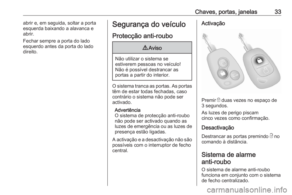 OPEL MOVANO_B 2016.5 Manual de Instruções (in Portugues) Chaves, portas, janelas33abrir e, em seguida, soltar a porta
esquerda baixando a alavanca e
abrir.
Fechar sempre a porta do lado
esquerdo antes da porta do lado
direito.Segurança do veículo
Protecç OPEL MOVANO_B 2016.5 Manual de Instruções (in Portugues) Chaves, portas, janelas33abrir e, em seguida, soltar a porta
esquerda baixando a alavanca e
abrir.
Fechar sempre a porta do lado
esquerdo antes da porta do lado
direito.Segurança do veículo
Protecç