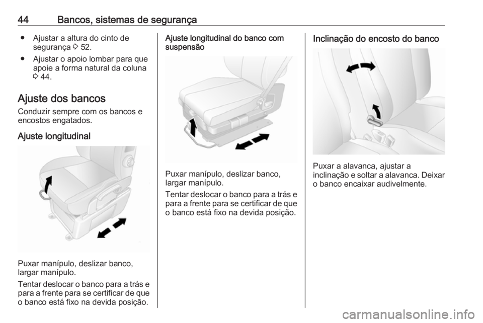 OPEL MOVANO_B 2016.5 Manual de Instruções (in Portugues) 44Bancos, sistemas de segurança● Ajustar a altura do cinto desegurança 3 52.
● Ajustar o apoio lombar para que apoie a forma natural da coluna
3 44.
Ajuste dos bancos
Conduzir sempre com os ba OPEL MOVANO_B 2016.5 Manual de Instruções (in Portugues) 44Bancos, sistemas de segurança● Ajustar a altura do cinto desegurança 3 52.
● Ajustar o apoio lombar para que apoie a forma natural da coluna
3 44.
Ajuste dos bancos
Conduzir sempre com os ba