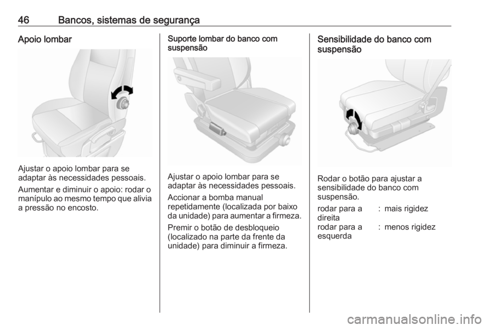 OPEL MOVANO_B 2016.5 Manual de Instruções (in Portugues) 46Bancos, sistemas de segurançaApoio lombar
Ajustar o apoio lombar para se
adaptar às necessidades pessoais.
Aumentar e diminuir o apoio: rodar o
manípulo ao mesmo tempo que alivia
a pressão no en OPEL MOVANO_B 2016.5 Manual de Instruções (in Portugues) 46Bancos, sistemas de segurançaApoio lombar
Ajustar o apoio lombar para se
adaptar às necessidades pessoais.
Aumentar e diminuir o apoio: rodar o
manípulo ao mesmo tempo que alivia
a pressão no en