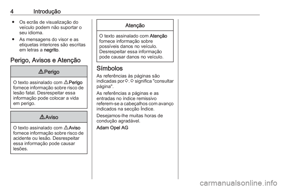 OPEL MOVANO_B 2016.5  Manual de Instruções (in Portugues) 4Introdução● Os ecrãs de visualização doveículo podem não suportar o
seu idioma.
● As mensagens do visor e as etiquetas interiores são escritasem letras a  negrito.
Perigo, Avisos e Atenç