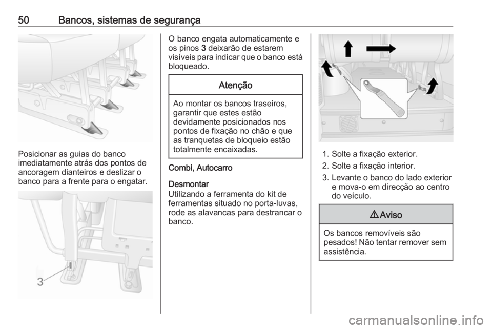 OPEL MOVANO_B 2016.5 Manual de Instruções (in Portugues) 50Bancos, sistemas de segurança
Posicionar as guias do banco
imediatamente atrás dos pontos de
ancoragem dianteiros e deslizar o
banco para a frente para o engatar.
O banco engata automaticamente e
OPEL MOVANO_B 2016.5 Manual de Instruções (in Portugues) 50Bancos, sistemas de segurança
Posicionar as guias do banco
imediatamente atrás dos pontos de
ancoragem dianteiros e deslizar o
banco para a frente para o engatar.
O banco engata automaticamente e