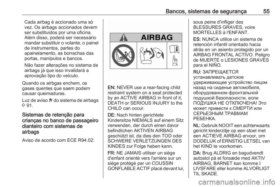 OPEL MOVANO_B 2016.5 Manual de Instruções (in Portugues) Bancos, sistemas de segurança55Cada airbag é accionado uma só
vez. Os airbags accionados devem
ser substituídos por uma oficina.
Além disso, poderá ser necessário
mandar substituir o volante, o OPEL MOVANO_B 2016.5 Manual de Instruções (in Portugues) Bancos, sistemas de segurança55Cada airbag é accionado uma só
vez. Os airbags accionados devem
ser substituídos por uma oficina.
Além disso, poderá ser necessário
mandar substituir o volante, o
