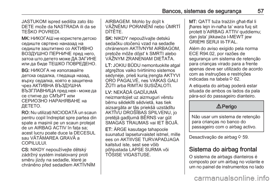 OPEL MOVANO_B 2016.5 Manual de Instruções (in Portugues) Bancos, sistemas de segurança57JASTUKOM ispred sedišta zato što
DETE može da NASTRADA ili da se TEŠKO POVREDI.
MK: НИКОГАШ не користете детско
седиште свртен OPEL MOVANO_B 2016.5 Manual de Instruções (in Portugues) Bancos, sistemas de segurança57JASTUKOM ispred sedišta zato što
DETE može da NASTRADA ili da se TEŠKO POVREDI.
MK: НИКОГАШ не користете детско
седиште свртен