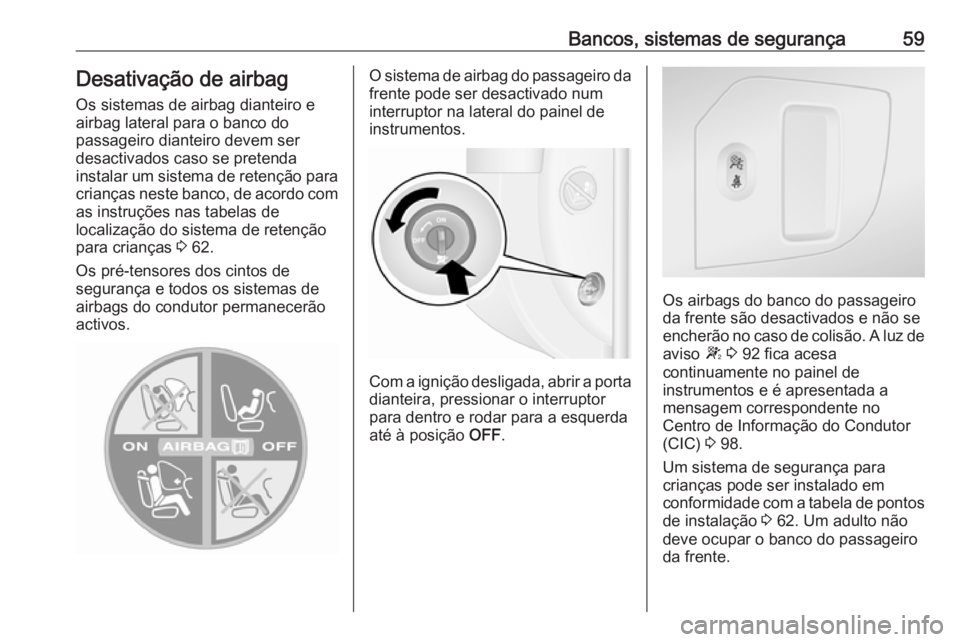 OPEL MOVANO_B 2016.5 Manual de Instruções (in Portugues) Bancos, sistemas de segurança59Desativação de airbagOs sistemas de airbag dianteiro e
airbag lateral para o banco do
passageiro dianteiro devem ser
desactivados caso se pretenda
instalar um sistema OPEL MOVANO_B 2016.5 Manual de Instruções (in Portugues) Bancos, sistemas de segurança59Desativação de airbagOs sistemas de airbag dianteiro e
airbag lateral para o banco do
passageiro dianteiro devem ser
desactivados caso se pretenda
instalar um sistema