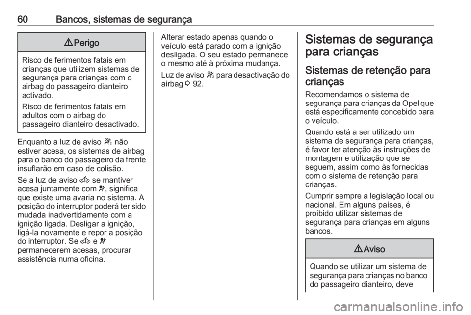 OPEL MOVANO_B 2016.5 Manual de Instruções (in Portugues) 60Bancos, sistemas de segurança9Perigo
Risco de ferimentos fatais em
crianças que utilizem sistemas de
segurança para crianças com o
airbag do passageiro dianteiro
activado.
Risco de ferimentos fa OPEL MOVANO_B 2016.5 Manual de Instruções (in Portugues) 60Bancos, sistemas de segurança9Perigo
Risco de ferimentos fatais em
crianças que utilizem sistemas de
segurança para crianças com o
airbag do passageiro dianteiro
activado.
Risco de ferimentos fa