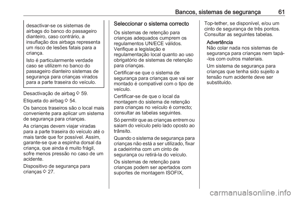 OPEL MOVANO_B 2016.5 Manual de Instruções (in Portugues) Bancos, sistemas de segurança61desactivar-se os sistemas de
airbags do banco do passageiro dianteiro, caso contrário, a
insuflação dos airbags representa
um risco de lesões fatais para a
criança OPEL MOVANO_B 2016.5 Manual de Instruções (in Portugues) Bancos, sistemas de segurança61desactivar-se os sistemas de
airbags do banco do passageiro dianteiro, caso contrário, a
insuflação dos airbags representa
um risco de lesões fatais para a
criança