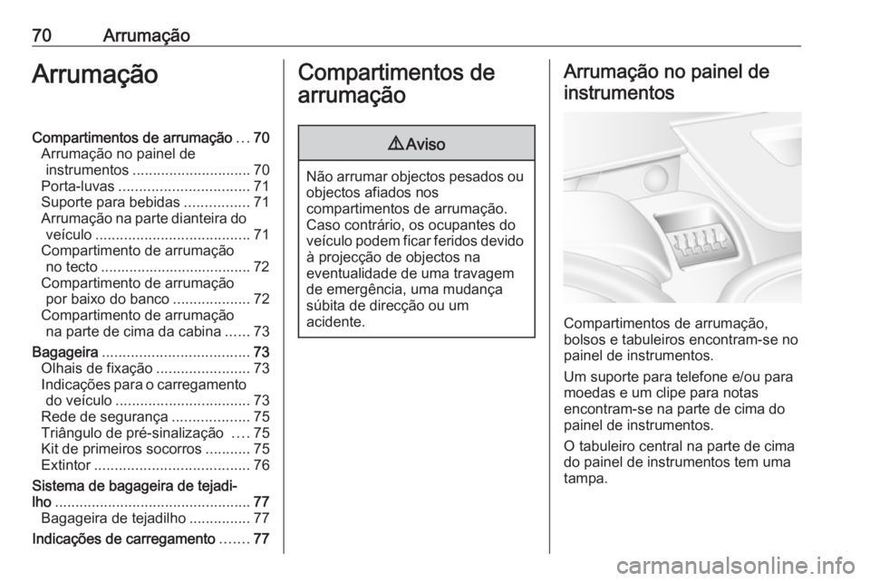 OPEL MOVANO_B 2016.5 Manual de Instruções (in Portugues) 70ArrumaçãoArrumaçãoCompartimentos de arrumação...70
Arrumação no painel de instrumentos ............................. 70
Porta-luvas ................................ 71
Suporte para bebidas . OPEL MOVANO_B 2016.5 Manual de Instruções (in Portugues) 70ArrumaçãoArrumaçãoCompartimentos de arrumação...70
Arrumação no painel de instrumentos ............................. 70
Porta-luvas ................................ 71
Suporte para bebidas .