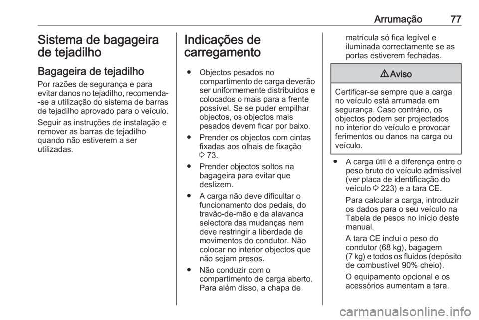 OPEL MOVANO_B 2016.5 Manual de Instruções (in Portugues) Arrumação77Sistema de bagageira
de tejadilho
Bagageira de tejadilho Por razões de segurança e para
evitar danos no tejadilho, recomenda-
-se a utilização do sistema de barras
de tejadilho aprova OPEL MOVANO_B 2016.5 Manual de Instruções (in Portugues) Arrumação77Sistema de bagageira
de tejadilho
Bagageira de tejadilho Por razões de segurança e para
evitar danos no tejadilho, recomenda-
-se a utilização do sistema de barras
de tejadilho aprova