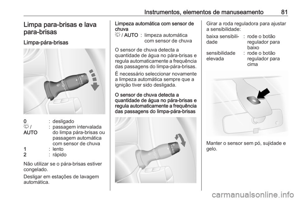 OPEL MOVANO_B 2016.5 Manual de Instruções (in Portugues) Instrumentos, elementos de manuseamento81Limpa para-brisas e lavapara-brisas
Limpa-pára-brisas0:desligadoP /
AUTO:passagem intervalada
do limpa pára-brisas ou
passagem automática
com sensor de chu OPEL MOVANO_B 2016.5 Manual de Instruções (in Portugues) Instrumentos, elementos de manuseamento81Limpa para-brisas e lavapara-brisas
Limpa-pára-brisas0:desligadoP /
AUTO:passagem intervalada
do limpa pára-brisas ou
passagem automática
com sensor de chu
