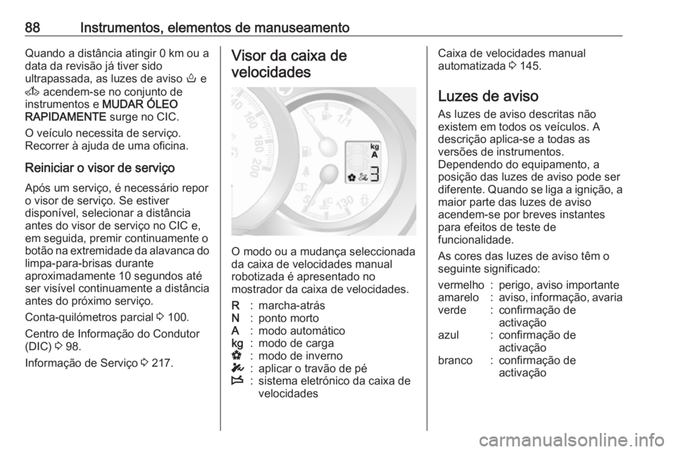 OPEL MOVANO_B 2016.5 Manual de Instruções (in Portugues) 88Instrumentos, elementos de manuseamentoQuando a distância atingir 0 km ou a
data da revisão já tiver sido
ultrapassada, as luzes de aviso o e
A acendem-se no conjunto de
instrumentos e MUDAR OPEL MOVANO_B 2016.5 Manual de Instruções (in Portugues) 88Instrumentos, elementos de manuseamentoQuando a distância atingir 0 km ou a
data da revisão já tiver sido
ultrapassada, as luzes de aviso o e
A acendem-se no conjunto de
instrumentos e MUDAR